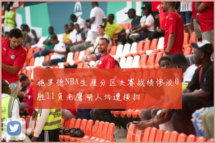 施罗德NBA生涯分区决赛战绩惨淡0胜11负老鹰湖人均遭横扫